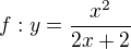 $f: y=\frac{x^{2}}{2x+2}$