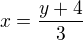 $x=\frac{y+4}{3}$