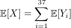 $\mathbb{E}[X]=\sum_{i=1}^{37}\mathbb{E}[Y_{i}]$