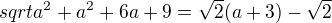 $sqrt{a^2+a^{2}+6a+9}=\sqrt{2}(a+3)-\sqrt{2}$