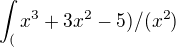 $\int_ (x^3+3x^2-5)/(x^2)$