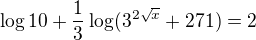 $\log 10 + \frac13\log(3^{2\sqrt x} + 271) = 2$