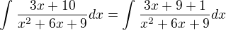 $\int_{}^{}\frac{3x+10}{x^{2}+6x+9}dx=\int_{}^{}\frac{3x+9+1}{x^{2}+6x+9}dx$