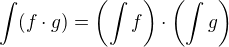 $\int (f \cdot g) = \(\int f\)\cdot\(\int g\) $