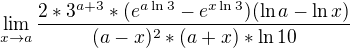 $\lim_{x\to a} \frac{2*3^{a+3}*(e^{a\ln 3}-e^{x\ln 3})(\ln a -\ln x)}{(a-x)^{2}*(a+x)* \ln 10}$