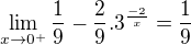 $\lim_{x\to0^{+}}\frac{1}{9}-\frac{2}{9}.3^{\frac{-2}{x}}=\frac{1}{9}$