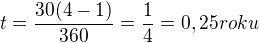 $t=\frac{30(4-1)}{360}=\frac{1}{4}=0,25 roku$