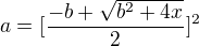 $ a = [\frac{-b+\sqrt{b^2+4x}}{2}]^2 $