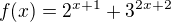 $f(x)=2^{x+1}+3^{2x+2}$