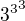 ${3^3}^3$