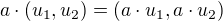 $a\cdot (u_{1},u_{2}) = (a\cdot u_{1},a \cdot u_{2})$