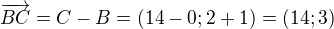 $\overrightarrow{BC} = C-B = (14-0;2+1) = (14;3)$