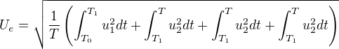 $U_{e}=\sqrt{\frac{1}{T}\left(\int_{T_0}^{T_1}u_1^2 dt + \int_{T_1}^{T} u_2^2 dt+\int_{T_1}^{T} u_2^2 dt+\int_{T_1}^{T} u_2^2 dt\right)}$