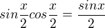 $sin{\frac{x}{2}}cos{\frac{x}{2}}=\frac{sinx}{2}$