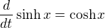 $\frac{d}{dt} \sinh x = \cosh x$