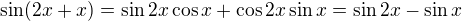 $\sin(2x+x)=\sin2x\cos x+\cos2x\sin x=\sin2x-\sin x$