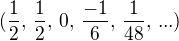 $(\frac12,\, \frac12,\, 0,\, \frac{-1}{6},\, \frac{1}{48}, \,...)$