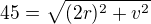 $45=\sqrt{(2r)^2+v^2}$