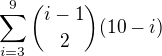 $\sum_{i=3}^{9}\binom{i-1}{2}(10-i)$