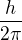 $\frac{h}{2\pi }$