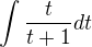 $ \int\frac{t}{t+1}dt$