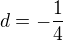 $d=-\frac{1}{4}$