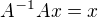 $A^{-1}Ax=x$