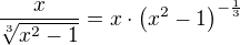 $\frac{x}{\sqrt[3]{x^2-1}}=x\cdot\({x^2-1}\)^{-\frac13}$