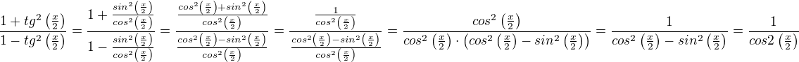 $\frac{1+tg^2\(\frac{x}{2}\)}{1-tg^2\(\frac{x}{2}\)}=\frac{1+\frac{sin^2\(\frac{x}{2}\)}{cos^2\(\frac{x}{2}\)}}{1-\frac{sin^2\(\frac{x}{2}\)}{cos^2\(\frac{x}{2}\)}}=\frac{\frac{cos^2\(\frac{x}{2}\)+sin^2\(\frac{x}{2}\)}{cos^2\(\frac{x}{2}\)}}{\frac{cos^2\(\frac{x}{2}\)-sin^2\(\frac{x}{2}\)}{cos^2\(\frac{x}{2}\)}}=\frac{\frac{1}{cos^2\(\frac{x}{2}\)}}{\frac{cos^2\(\frac{x}{2}\)-sin^2\(\frac{x}{2}\)}{cos^2\(\frac{x}{2}\)}}=\frac{cos^2\(\frac{x}{2}\)}{cos^2\(\frac{x}{2}\)\cdot\(cos^2\(\frac{x}{2}\)-sin^2\(\frac{x}{2}\)\)}=\frac{1}{cos^2\(\frac{x}{2}\)-sin^2\(\frac{x}{2}\)}=\frac{1}{cos2\(\frac{x}{2}\)}$