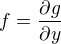 $f =\frac{\partial g }{\partial y}$