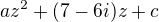 $az^{2}+(7-6i)z+c$