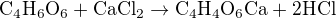 $\mathrm{C_4H_6O_6 + CaCl_2\rightarrow C_4H_4O_6Ca + 2HCl}$