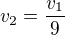 $v_2=\frac{v_1}9$