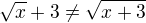 $\sqrt x+3\neq\sqrt{x+3}$