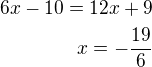 $6x-10=12x+9\\x=-\frac{19}{6}$