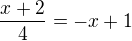 $\frac{x+2}{4}=-x+1$