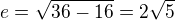$e=\sqrt{36-16}=2\sqrt5$