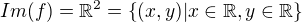 $Im(f)=\Bbb R^2= \{(x,y)|x\in \Bbb R,y\in \Bbb R\}$