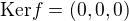 $\text{Ker}f=(0,0,0)$