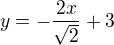 $y = -\frac{2x}{\sqrt{2}}+3$