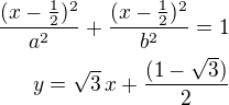 kopírovat do textarea $\frac{(x-\frac 12)^2}{a^2}+\frac{(x-\frac 12)^2}{b^2}=1\\y=\sqrt 3\,x+\frac{(1-\sqrt 3)}{2}$