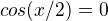 kopírovat do textarea $cos(x/2)=0$