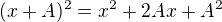 $(x+A)^2=x^2+2Ax+A^2$