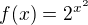$f(x) = 2^{x^{2}}$