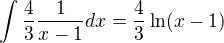 $\int \frac{4}{3} \frac{1}{x-1} dx = \frac43\ln(x-1)$