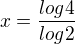 $x=\frac{log4}{log2}$