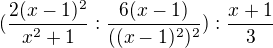 $(\frac{2(x-1)^2}{x^2+1}:\frac{6(x-1)}{((x-1)^2)^2}):\frac{x+1}{3}$