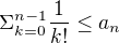 $\Sigma _{k=0}^{n-1} \frac1{k!} \le a_n $