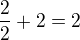 $\frac22+2=2$