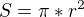 $S=\pi * r^2$